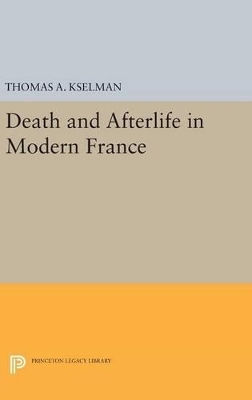 Death and Afterlife in Modern France - Thomas A. Kselman