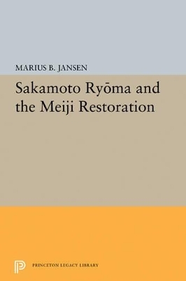 Sakamato Ryoma and the Meiji Restoration - Marius B. Jansen