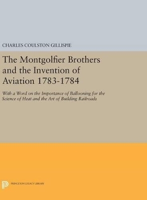 The Montgolfier Brothers and the Invention of Aviation 1783-1784 - Charles Coulston Gillispie