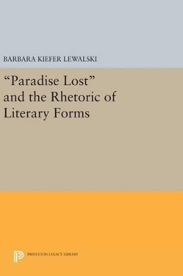 Paradise Lost and the Rhetoric of Literary Forms - Barbara Kiefer Lewalski