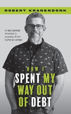 How I Spent My Way Out of Debt - Robert Kranendonk