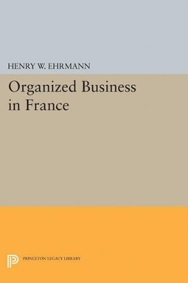 Organized Business in France - Henry Walter Ehrmann