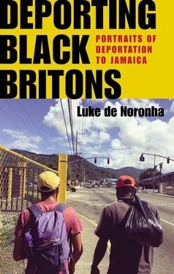 Deporting Black Britons - Luke de Noronha