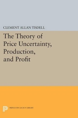 The Theory of Price Uncertainty, Production, and Profit - Clement Allan Tisdell