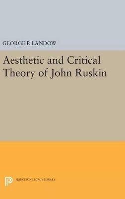 Aesthetic and Critical Theory of John Ruskin - George P. Landow