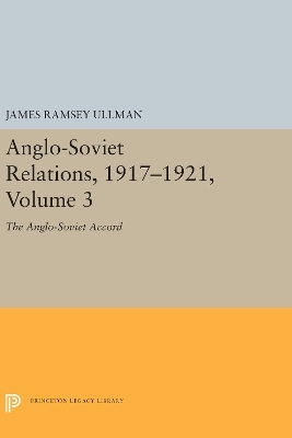 Anglo-Soviet Relations, 1917-1921, Volume 3 - James Ramsey Ullman