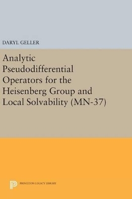 Analytic Pseudodifferential Operators for the Heisenberg Group and Local Solvability - Daryl Geller