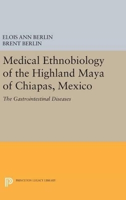 Medical Ethnobiology of the Highland Maya of Chiapas, Mexico - Elois Ann Berlin, Brent Berlin