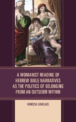 A Womanist Reading of Hebrew Bible Narratives as the Politics of Belonging from an Outsider Within - Vanessa Lovelace