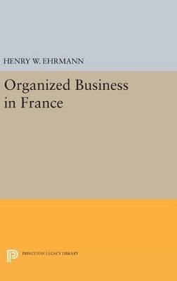 Organized Business in France - Henry Walter Ehrmann