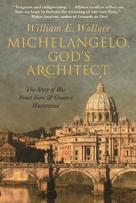 Michelangelo, God's Architect - William E. Wallace