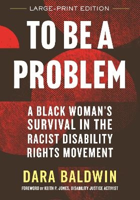 To Be a Problem (LARGE PRINT EDITION) - Dara Baldwin