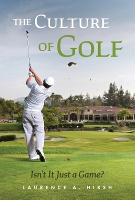 The Culture of Golf - Isn't it Just a Game? - Laurence A. Hirsh