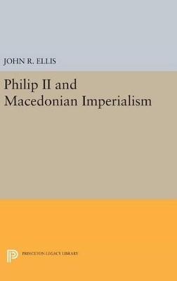 Philip II and Macedonian Imperialism - John R. Ellis