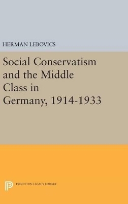 Social Conservatism and the Middle Class in Germany, 1914-1933 - Herman Lebovics