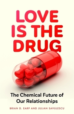 Love is the Drug - Brian D. Earp, Professor Julian Savulescu