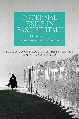 Internal Exile in Fascist Italy - Piero Garofalo, Elizabeth Leake, Dana Renga