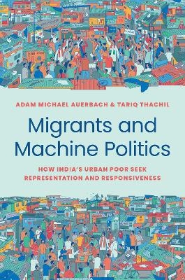 Migrants and Machine Politics - Adam Michael Auerbach, Tariq Thachil