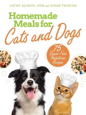 Homemade Meals for Cats and Dogs - Cathy Alinovi, Susan Thixton