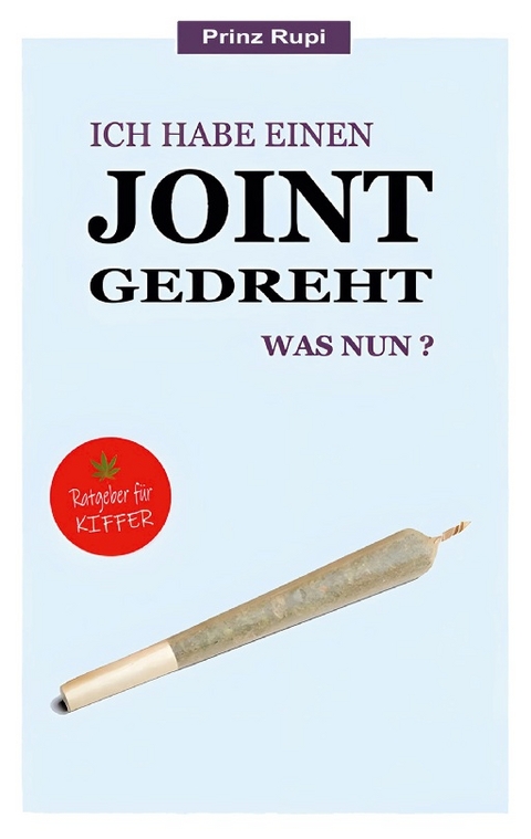 Ich habe einen Joint gedreht - was nun? - . Prinz Rupi