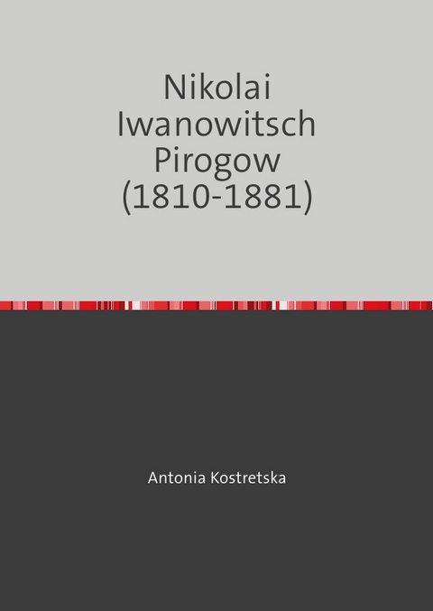 Nikolai Iwanowitsch Pirogow (1810-1881) - Antonia Kostretska