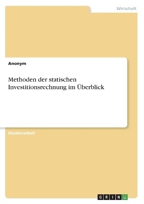 Methoden der statischen Investitionsrechnung im Ãberblick -  Anonymous