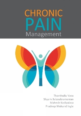 Chronic Pain Management - Thanthullu Vasu, Shyam Sundar Balasubramanian, Mahesh Kodivalasa, Pradeep Mukund Ingle