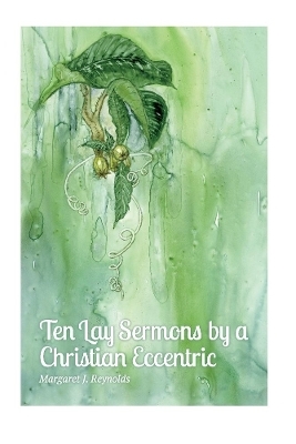 Ten Lay Sermons by a Christian Eccentric - Margaret Reynolds