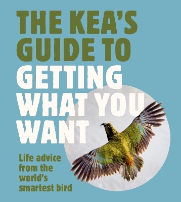 The Kea's Guide To Getting What You Want - Harper by Design