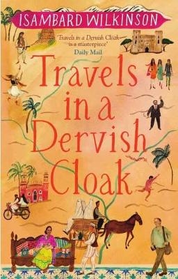 Travels in a Dervish Cloak - Isambard Wilkinson