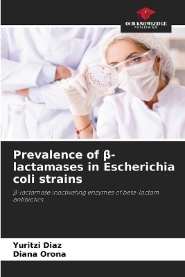 Prevalence of β-lactamases in Escherichia coli strains - Yuritzi Diaz, Diana Orona