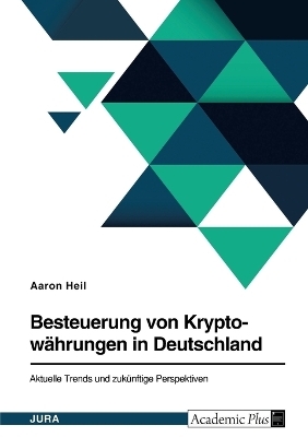 Besteuerung von KryptowÃ¤hrungen in Deutschland. Aktuelle Trends und zukÃ¼nftige Perspektiven - Aaron Heil