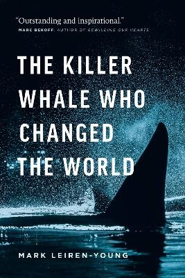 The Killer Whale Who Changed the World - Mark Leiren-Young