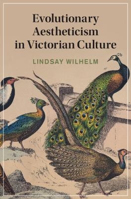 Evolutionary Aestheticism in Victorian Culture - Lindsay Wilhelm