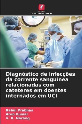 Diagn�stico de infec��es da corrente sangu�nea relacionadas com cateteres em doentes internados em UCI - Rahul Prabhas, Arun Kumar, V K Narang