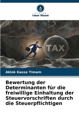 Bewertung der Determinanten f�r die freiwillige Einhaltung der Steuervorschriften durch die Steuerpflichtigen - Aklok Kassa Yimam