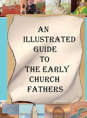 An Illustrated Guide to the Early Church Fathers - A M Overett