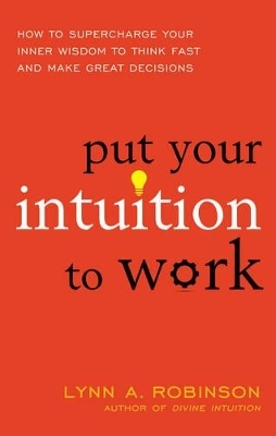 Put Your Intuition to Work - Lynn A. Robinson