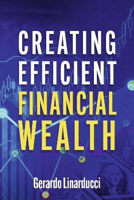 Creating Efficient Financial Wealth - Gerardo Linarducci