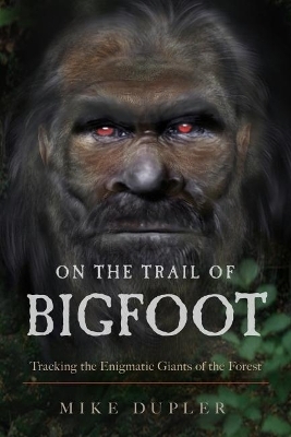 On the Trail of Bigfoot - Mike Dupler