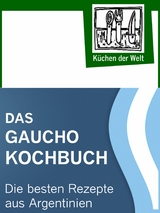 Das Gaucho Kochbuch - Argentinische Rezepte - Konrad Renzinger