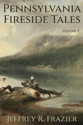 Pennsylvania Fireside Tales Volume 2 - Jeffrey R Frazier