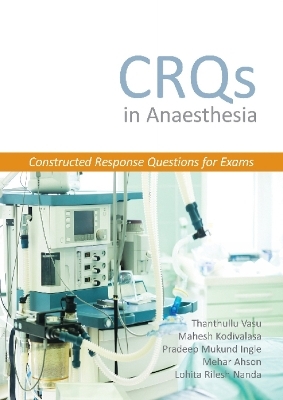 CRQs in Anaesthesia - Constructed Response Questions for Exams - Dr Thanthullu Vasu, Dr Mahesh Kodivalasa, Dr Pradeep Mukund Ingle, Dr Mehar Ahson, Dr Lohita Rilesh Nanda