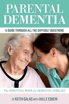 Parental Dementia: A Guide Through All the Difficult Questions. - Keith Galas, Halle Eskew