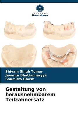 Gestaltung von herausnehmbarem Teilzahnersatz - Shivam Singh Tomar, Jayanta Bhattacharyya, Saumitra Ghosh