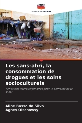 Les sans-abri, la consommation de drogues et les soins socioculturels - Aline Basso da Silva, Agnes Olschowsy