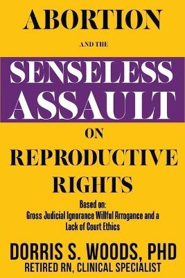 Abortion and the Senseless Assault on Reproductive Rights - Dr Dorris S Woods