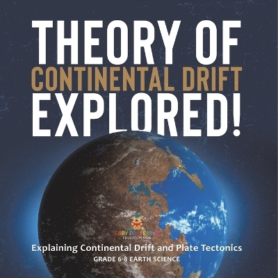 Theory of Continental Drift Explored! Explaining Continental Drift and Plate Tectonics Grade 6-8 Earth Science -  Baby Professor