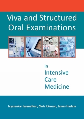 Viva and Structured Oral Examinations in Intensive Care Medicine - Dr Jeyasankar Jeyanathan, Dr Christopher Johnson, Dr James D Haslam