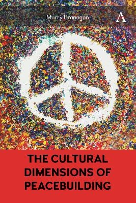 The Cultural Dimensions of Peacebuilding - Marty Branagan